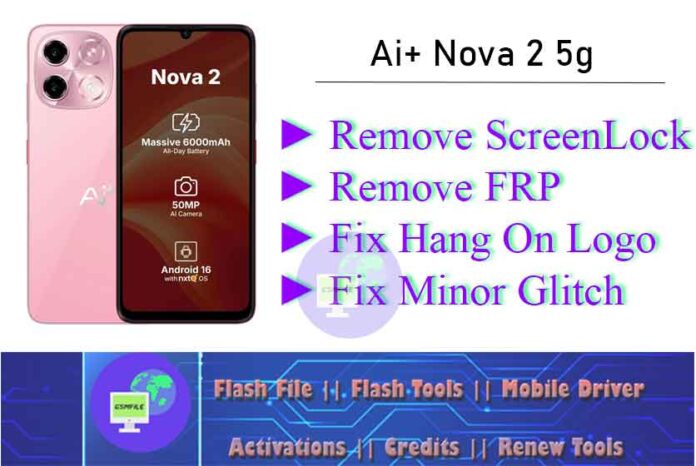 Ai+ Nova 2 5g ► Remove ScreenLock ► Remove FRP ► Fix Hang On Logo► Fix Minor Glitch